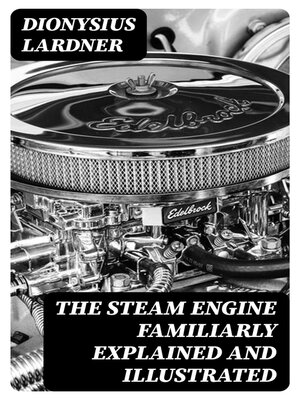 cover image of The Steam Engine Familiarly Explained and Illustrated